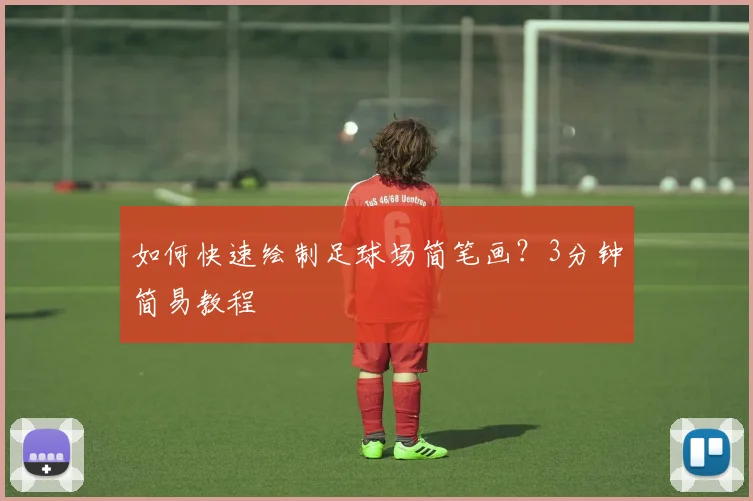 如何快速绘制足球场简笔画?3分钟简易教程