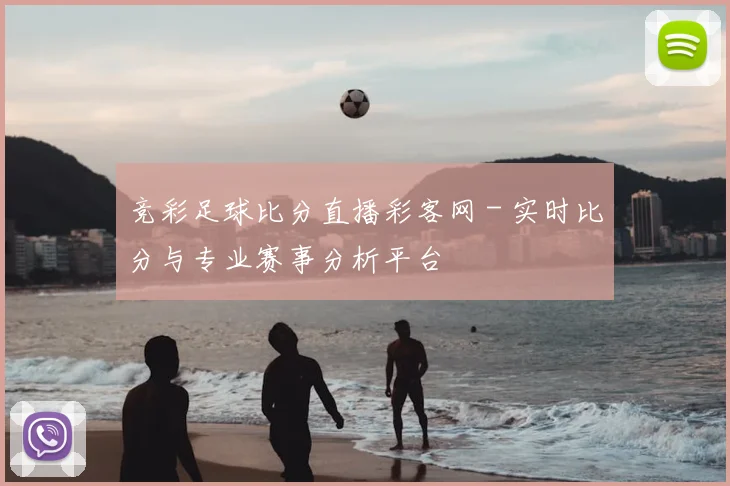 竞彩足球比分直播彩客网 - 实时比分与专业赛事分析平台